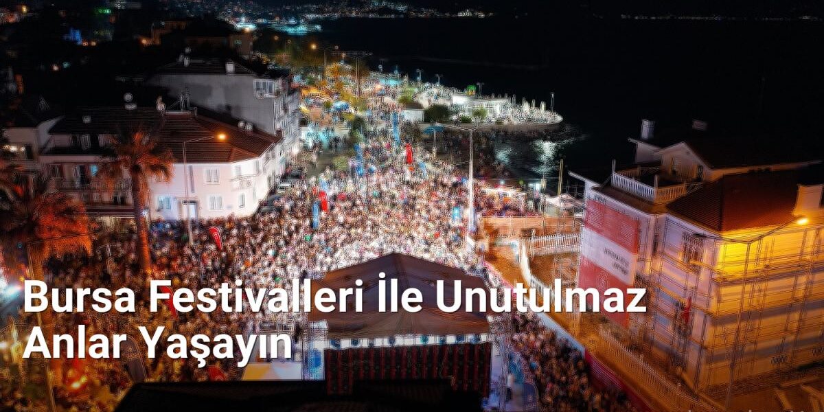 Bursa Festivalleri İle Unutulmaz Anlar Yaşayın - bursaradar.net.tc