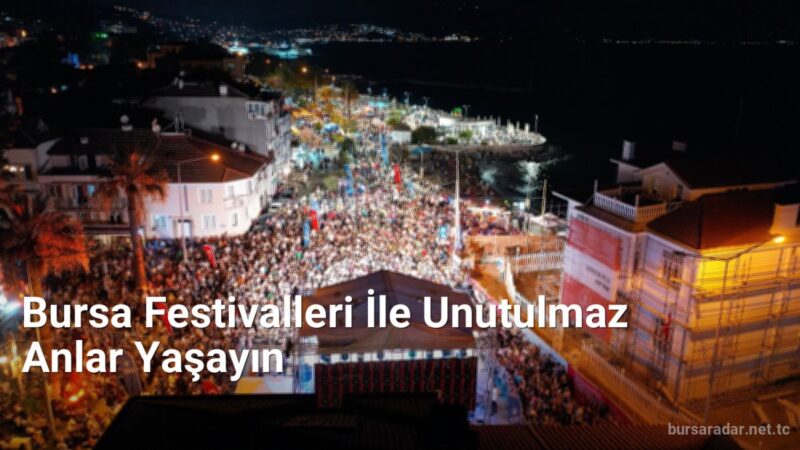 Bursa Festivalleri İle Unutulmaz Anlar Yaşayın - bursaradar.net.tc