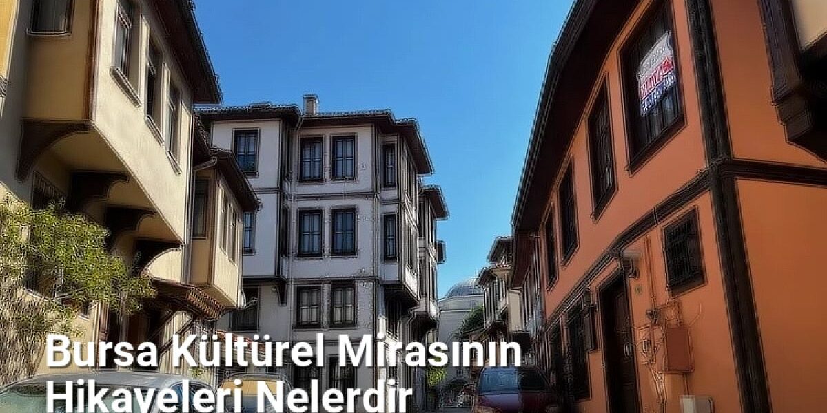 Bursa Kültürel Mirasının Hikayeleri Nelerdir - bursaradar.net.tc