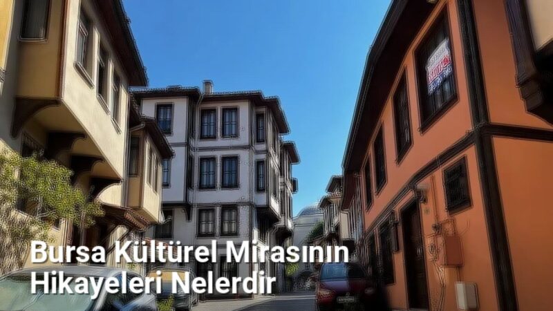 Bursa Kültürel Mirasının Hikayeleri Nelerdir - bursaradar.net.tc