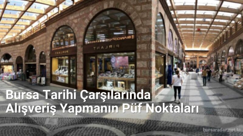 Bursa Tarihi Çarşılarında Alışveriş Yapmanın Püf Noktaları - bursaradar.net.tc
