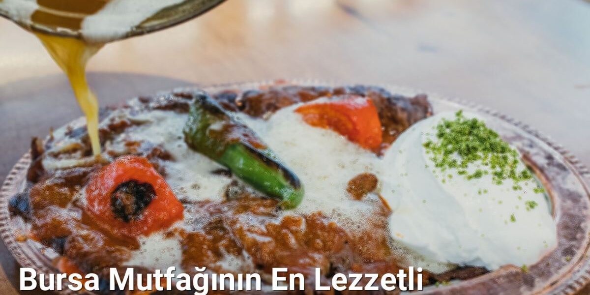 Bursa Mutfağının En Lezzetli Tariflerini Deneyin - bursaradar.net.tc