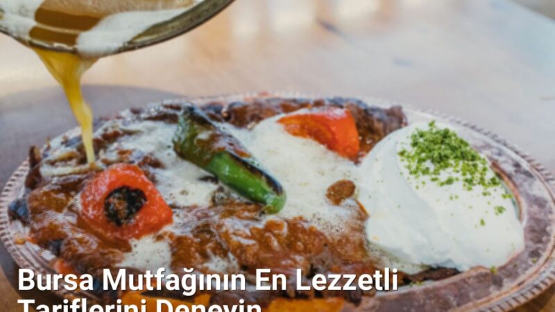 Bursa Mutfağının En Lezzetli Tariflerini Deneyin - bursaradar.net.tc