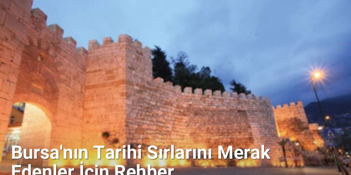 Bursa'nın Tarihi Sırlarını Merak Edenler İçin Rehber - bursaradar.net.tc