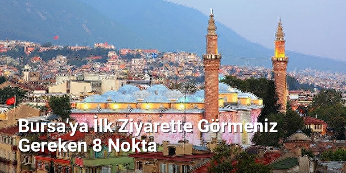 Bursa'ya İlk Ziyarette Görmeniz Gereken 8 Nokta - bursaradar.net.tc