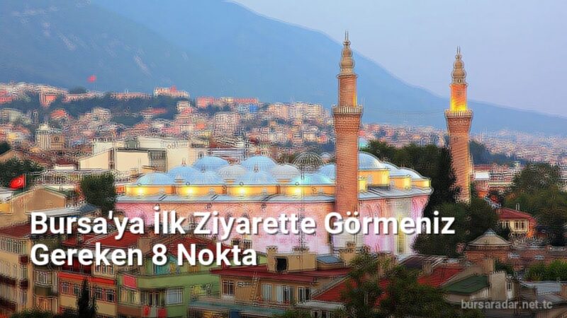 Bursa'ya İlk Ziyarette Görmeniz Gereken 8 Nokta - bursaradar.net.tc