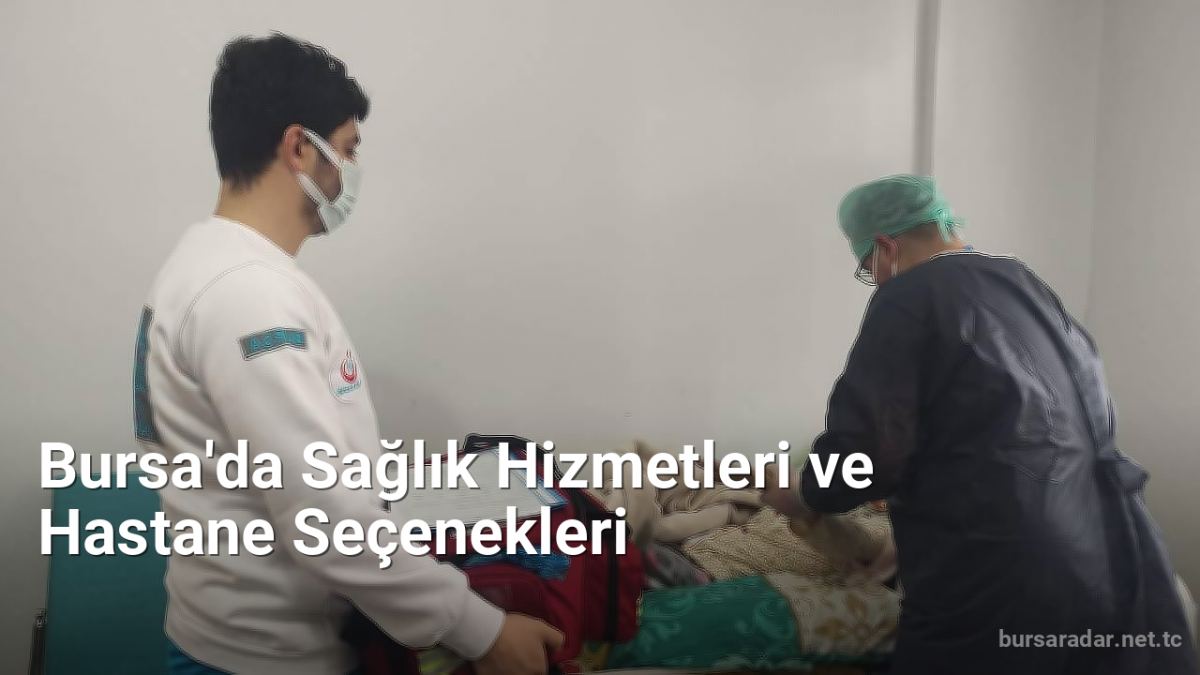 Bursa'da Sağlık Hizmetleri ve Hastane Seçenekleri - bursaradar.net.tc