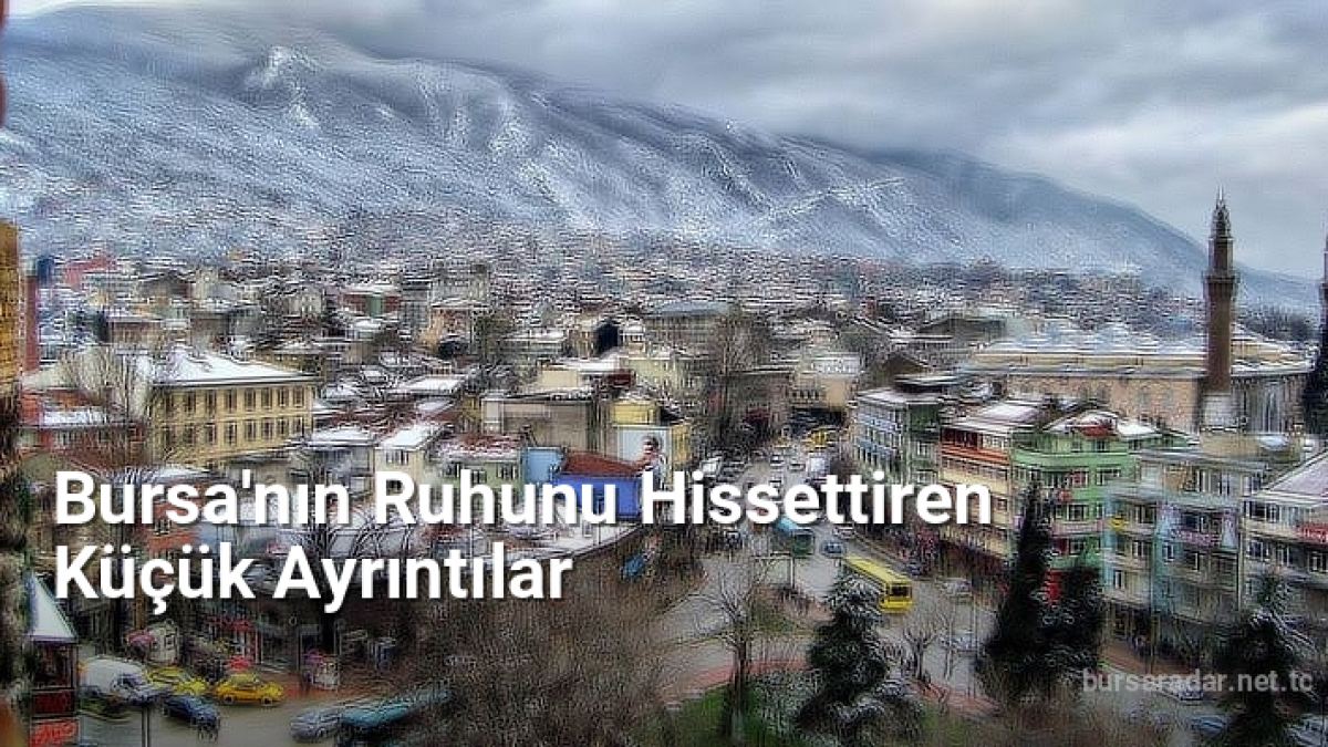 Bursa'nın Ruhunu Hissettiren Küçük Ayrıntılar - bursaradar.net.tc